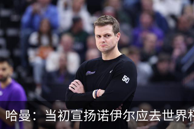 哈曼：当初宣扬诺伊尔应去世界杯的人，就是现在喊着想赶走他的人